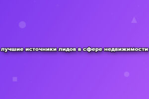 лучшие источники лидов в сфере недвижимости